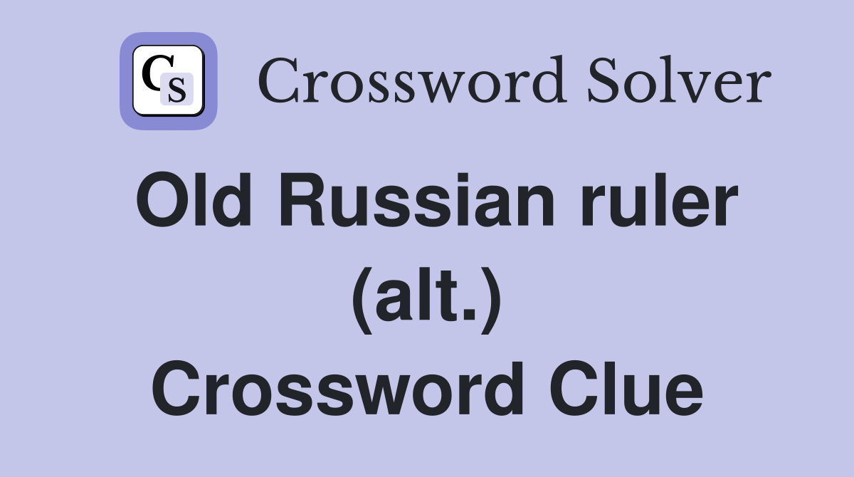 Old Russian ruler (alt.) Crossword Clue Answers Crossword Solver